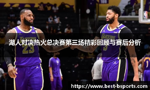 湖人对决热火总决赛第三场精彩回顾与赛后分析